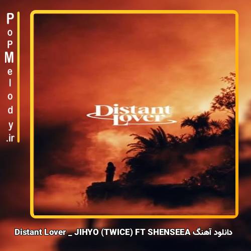 دانلود آهنگ JIHYO (TWICE) & SHENSEEA Distant Lover